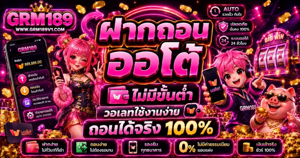 grm189 ฝากถอนออโต้ ไม่มีขั้นต่ำ วอเลทใช้งานง่าย ถอนได้จริง 100%